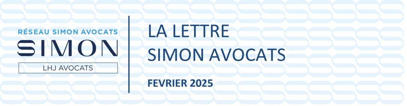 LA LETTRE DU RÉSEAU - SIMON AVOCATS - ACTUALITÉS JURIDIQUES Février 2025